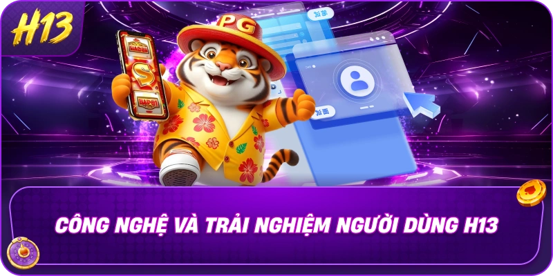 Công nghệ và trải nghiệm người dùng H13 